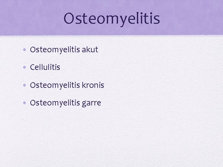 Osteomyelitis • Osteomyelitis akut • Cellulitis • Osteomyelitis kronis • Osteomyelitis garre 