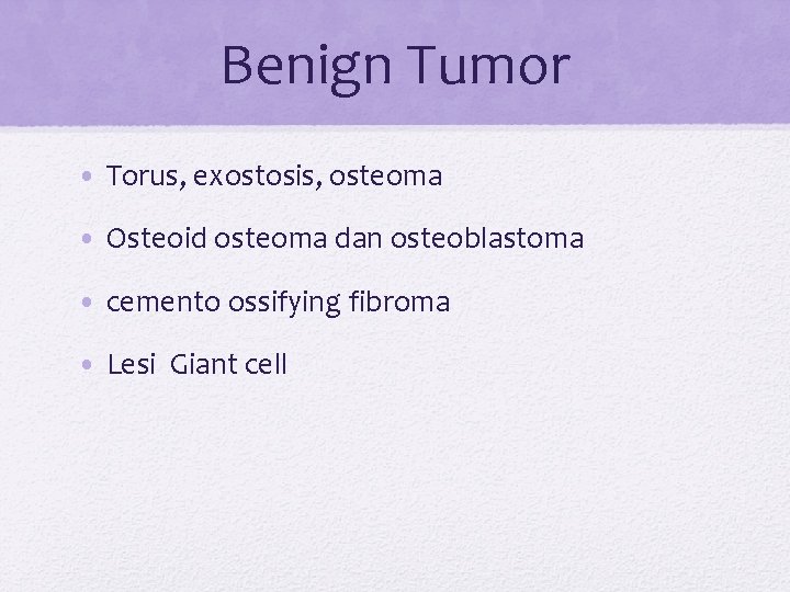 Benign Tumor • Torus, exostosis, osteoma • Osteoid osteoma dan osteoblastoma • cemento ossifying