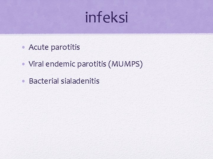 infeksi • Acute parotitis • Viral endemic parotitis (MUMPS) • Bacterial sialadenitis 