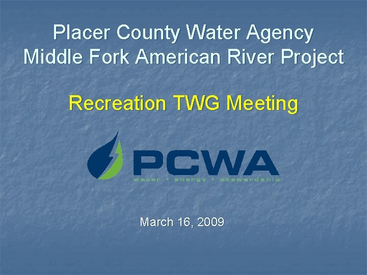 Placer County Water Agency Middle Fork American River Project Recreation TWG Meeting March 16, Placer County Water Agency Middle Fork American River Project Recreation TWG Meeting March 16,