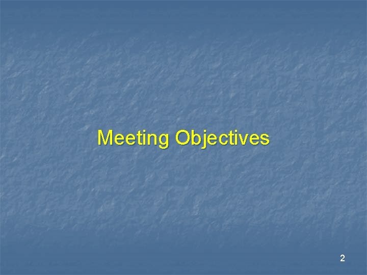 Meeting Objectives 2 Meeting Objectives 2