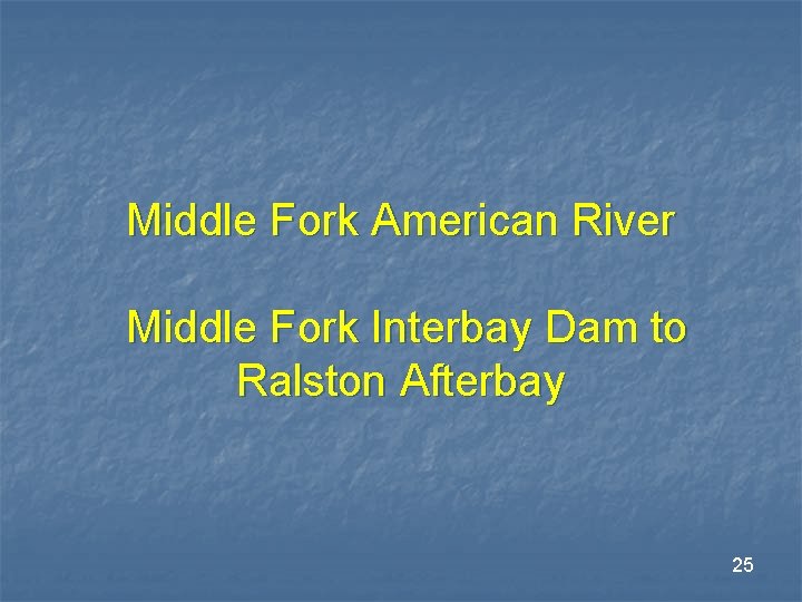 Middle Fork American River Middle Fork Interbay Dam to Ralston Afterbay 25 Middle Fork American River Middle Fork Interbay Dam to Ralston Afterbay 25