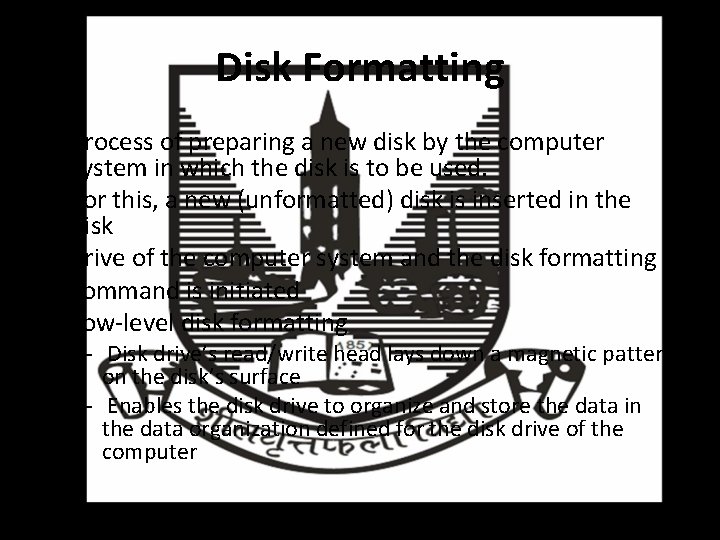 Disk Formatting • Process of preparing a new disk by the computer system in