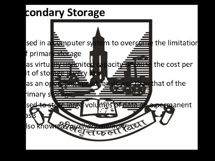 Secondary Storage • Used in a computer system to overcome the limitations • of