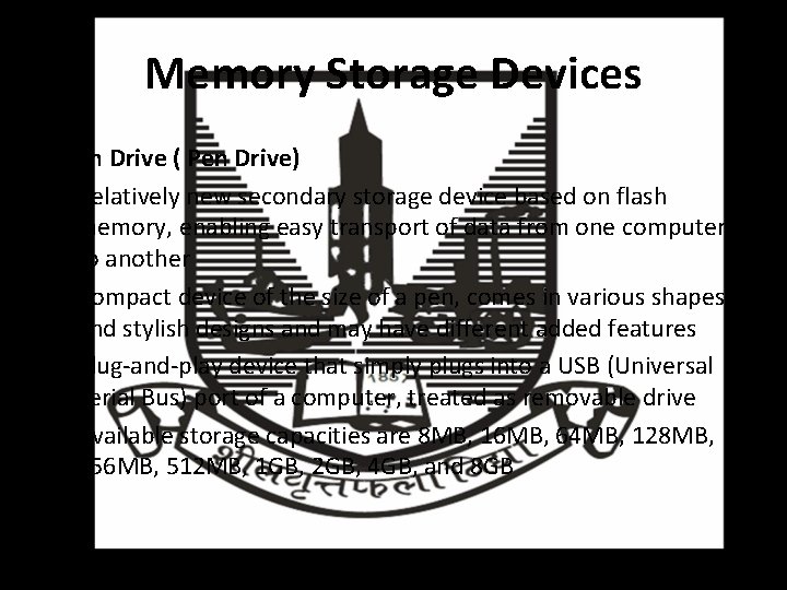 Memory Storage Devices Flash Drive ( Pen Drive) • Relatively new secondary storage device