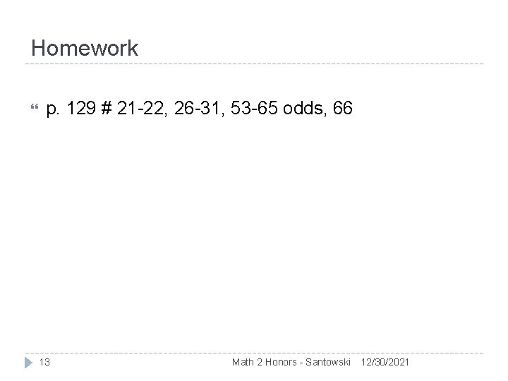 Homework p. 129 # 21 -22, 26 -31, 53 -65 odds, 66 13 Math