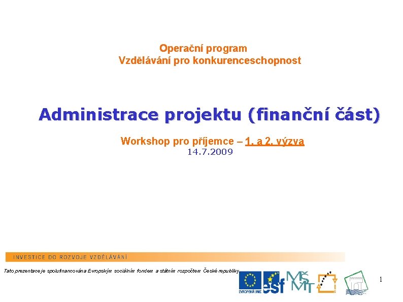 Operační program Vzdělávání pro konkurenceschopnost Administrace projektu (finanční část) Workshop pro příjemce – 1.