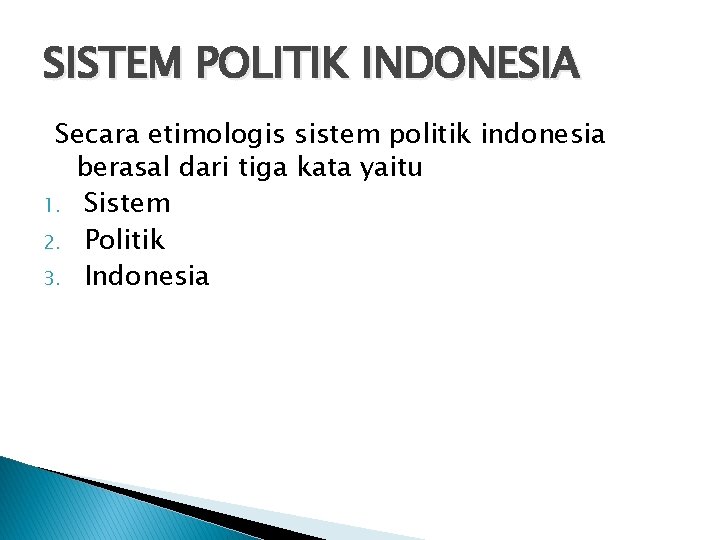 SISTEM POLITIK INDONESIA Secara etimologis sistem politik indonesia berasal dari tiga kata yaitu 1.