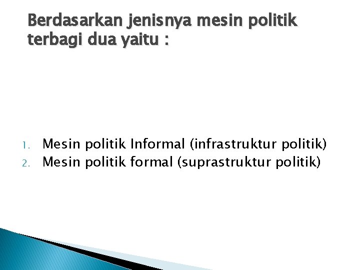 Berdasarkan jenisnya mesin politik terbagi dua yaitu : 1. 2. Mesin politik Informal (infrastruktur