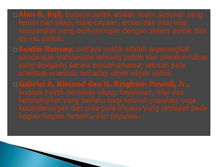 � Alan R. Ball, budaya politik adalah suatu susunan yang terdiri dari sikap, kepercayaan,