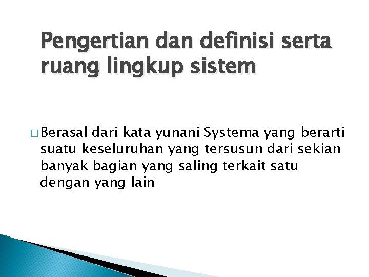 Pengertian definisi serta ruang lingkup sistem � Berasal dari kata yunani Systema yang berarti