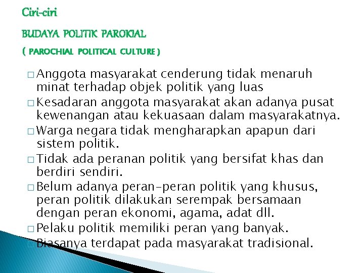 Ciri-ciri BUDAYA POLITIK PAROKIAL ( PAROCHIAL POLITICAL CULTURE ) � Anggota masyarakat cenderung tidak