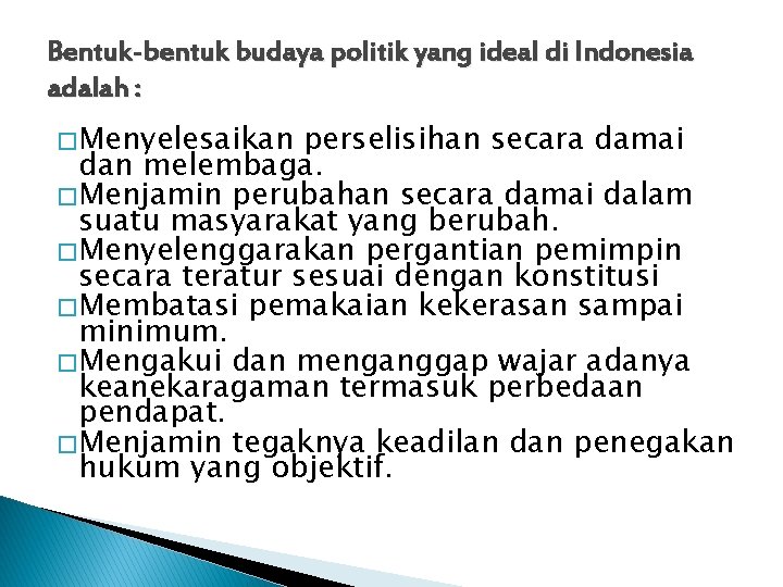 Bentuk-bentuk budaya politik yang ideal di Indonesia adalah : � Menyelesaikan perselisihan secara damai