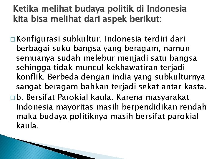 Ketika melihat budaya politik di Indonesia kita bisa melihat dari aspek berikut: � Konfigurasi