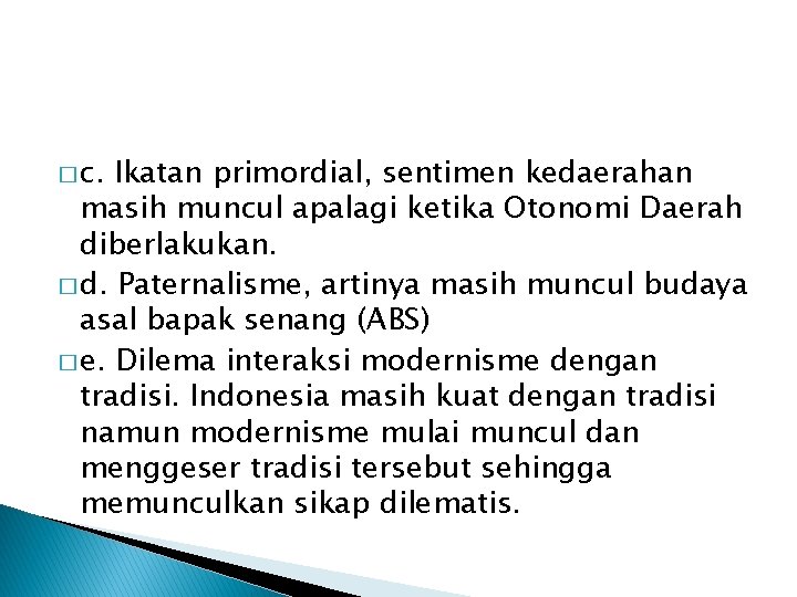 � c. Ikatan primordial, sentimen kedaerahan masih muncul apalagi ketika Otonomi Daerah diberlakukan. �