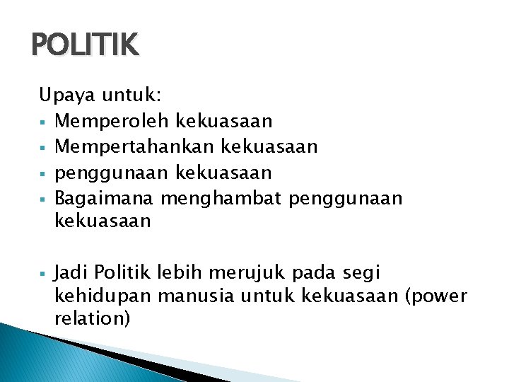 POLITIK Upaya untuk: Memperoleh kekuasaan Mempertahankan kekuasaan penggunaan kekuasaan Bagaimana menghambat penggunaan kekuasaan Jadi