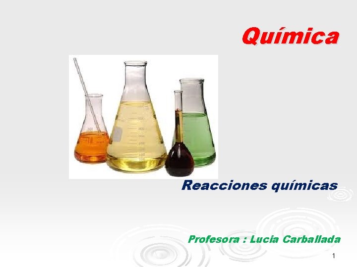 Química Reacciones químicas Profesora : Lucia Carballada 1 