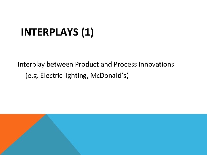 INTERPLAYS (1) Interplay between Product and Process Innovations (e. g. Electric lighting, Mc. Donald’s)