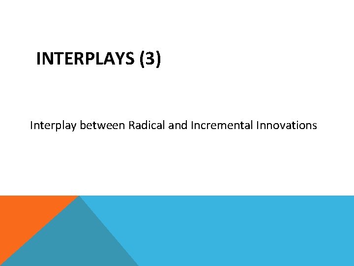 INTERPLAYS (3) Interplay between Radical and Incremental Innovations 