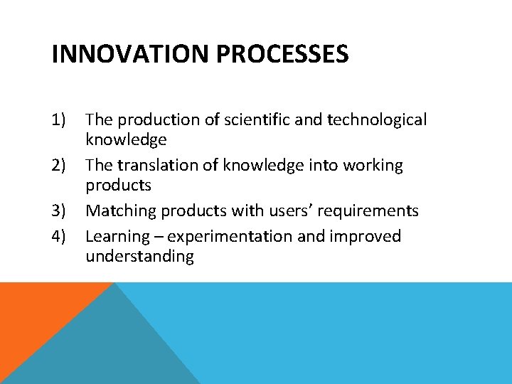 INNOVATION PROCESSES 1) 2) 3) 4) The production of scientific and technological knowledge The