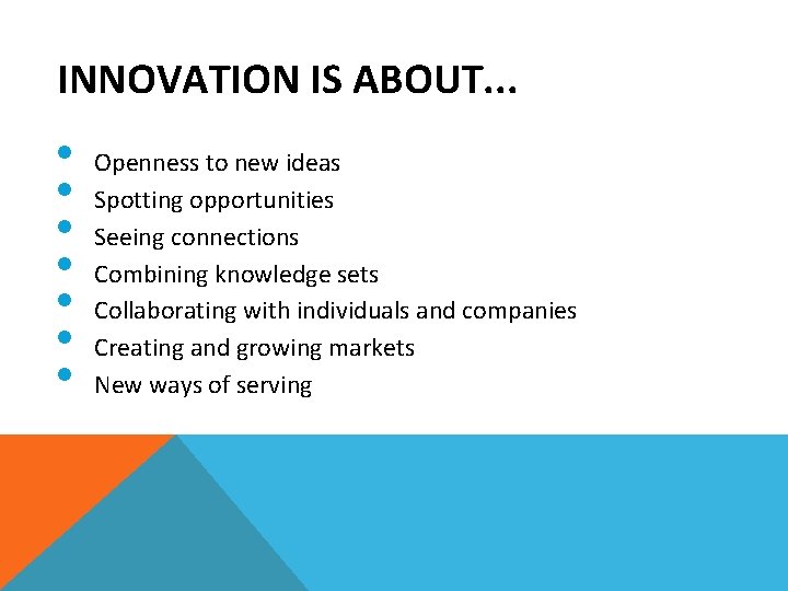 INNOVATION IS ABOUT. . . • • Openness to new ideas Spotting opportunities Seeing