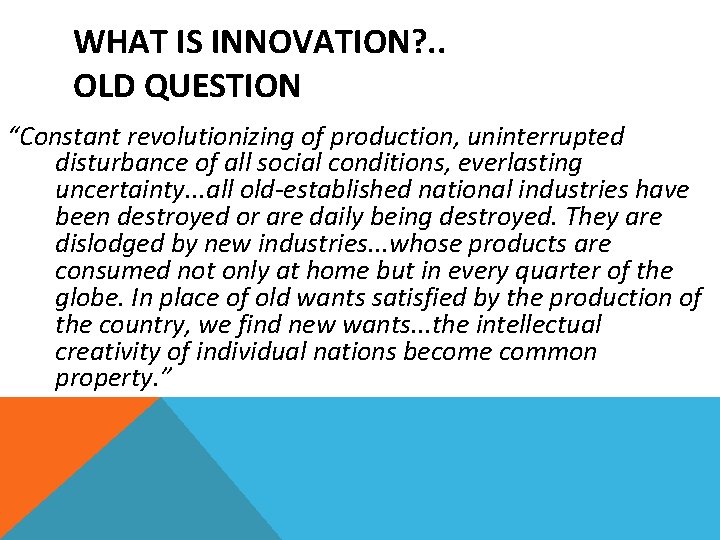 WHAT IS INNOVATION? . . OLD QUESTION “Constant revolutionizing of production, uninterrupted disturbance of