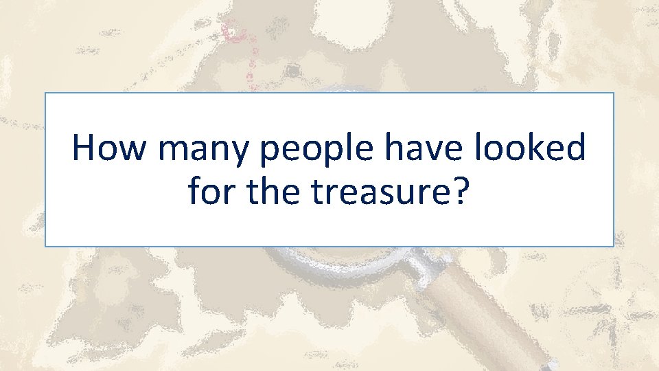 How many people have looked for the treasure? 