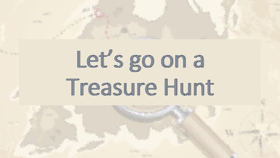 Let’s go on a Treasure Hunt 