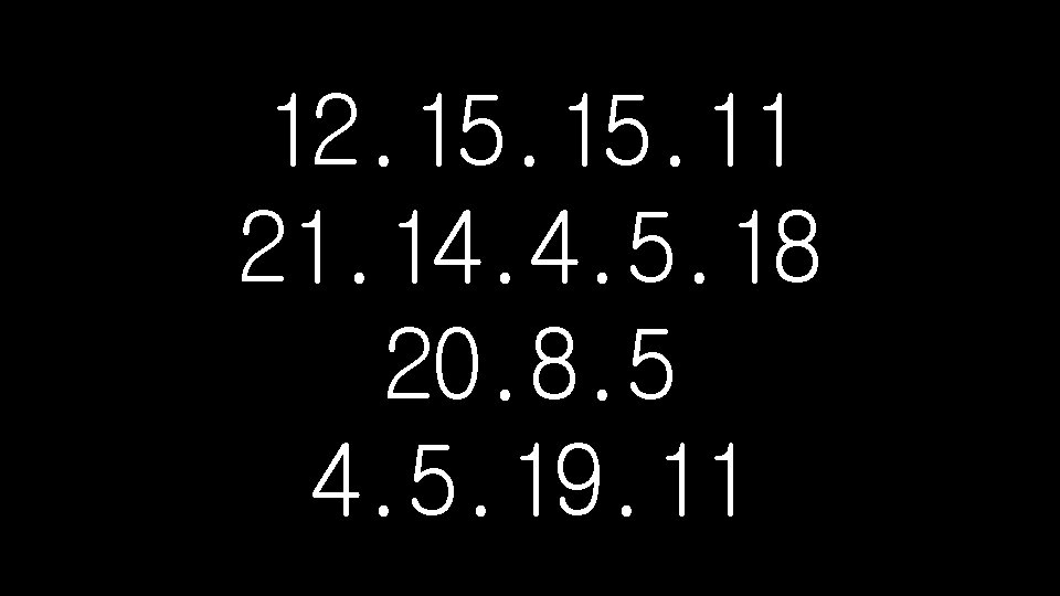 12. 15. 11 21. 14. 4. 5. 18 20. 8. 5 4. 5. 19.