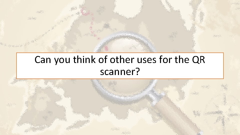 Can you think of other uses for the QR scanner? 