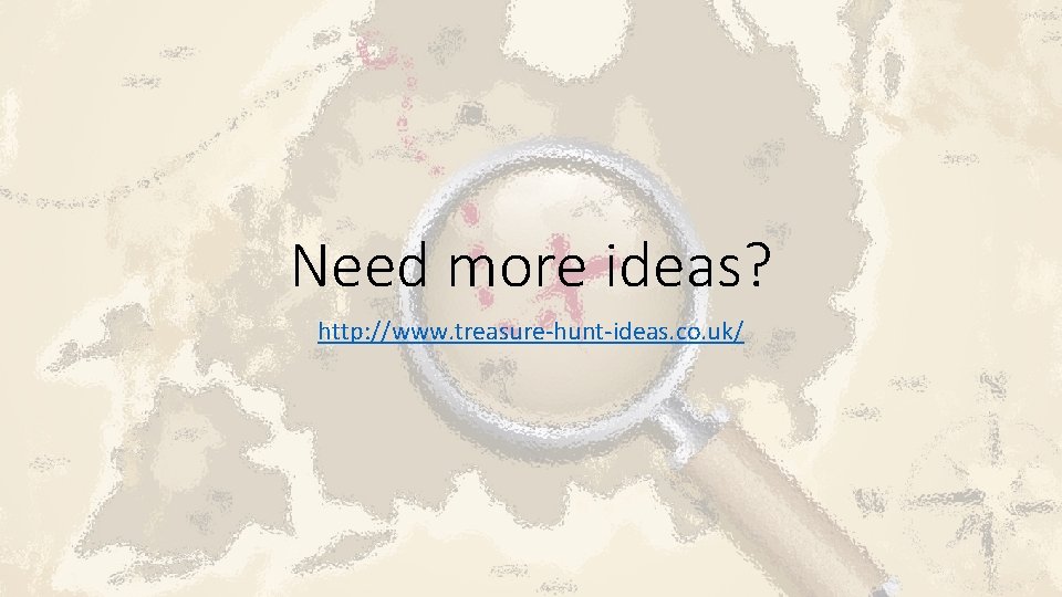 Need more ideas? http: //www. treasure-hunt-ideas. co. uk/ 