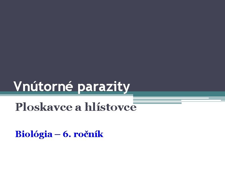 Vnútorné parazity Ploskavce a hlístovce Biológia – 6. ročník 
