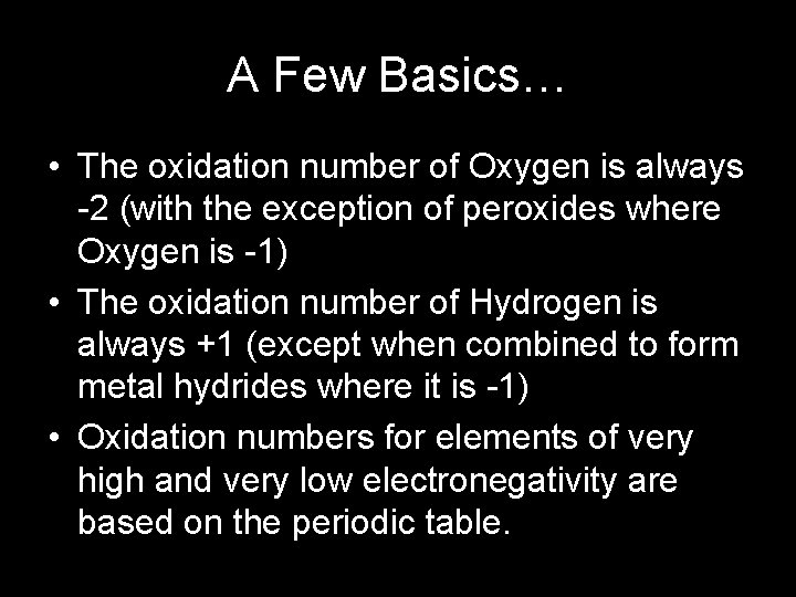 A Few Basics… • The oxidation number of Oxygen is always -2 (with the