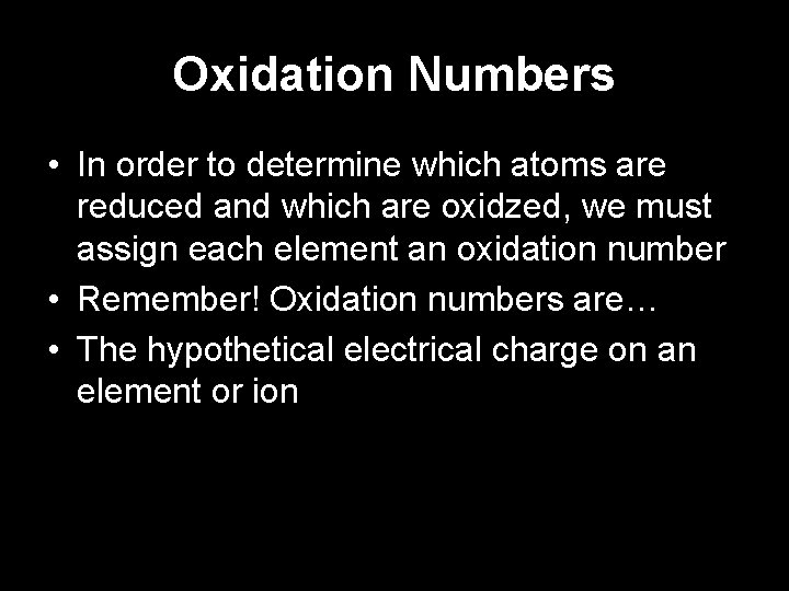 Oxidation Numbers • In order to determine which atoms are reduced and which are