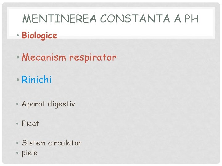 MENTINEREA CONSTANTA A PH • Biologice • Mecanism respirator • Rinichi • Aparat digestiv