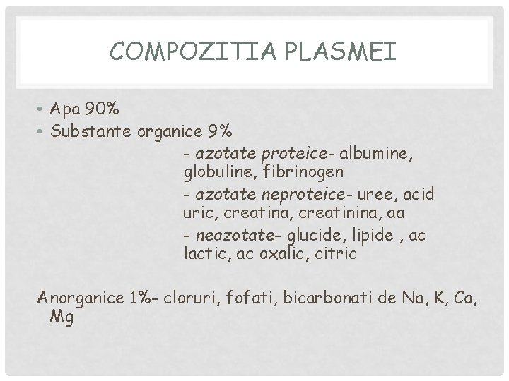 COMPOZITIA PLASMEI • Apa 90% • Substante organice 9% - azotate proteice- albumine, globuline,
