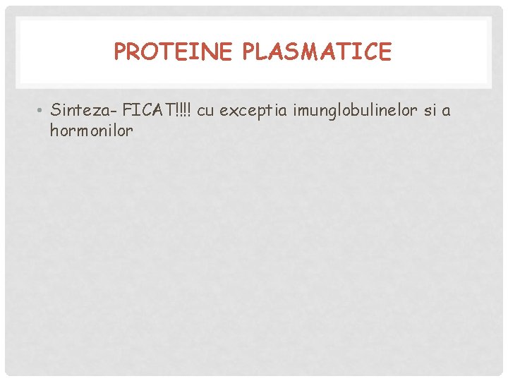 PROTEINE PLASMATICE • Sinteza- FICAT!!!! cu exceptia imunglobulinelor si a hormonilor 