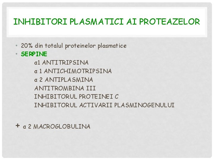 INHIBITORI PLASMATICI AI PROTEAZELOR • 20% din totalul proteinelor plasmatice • SERPINE α 1