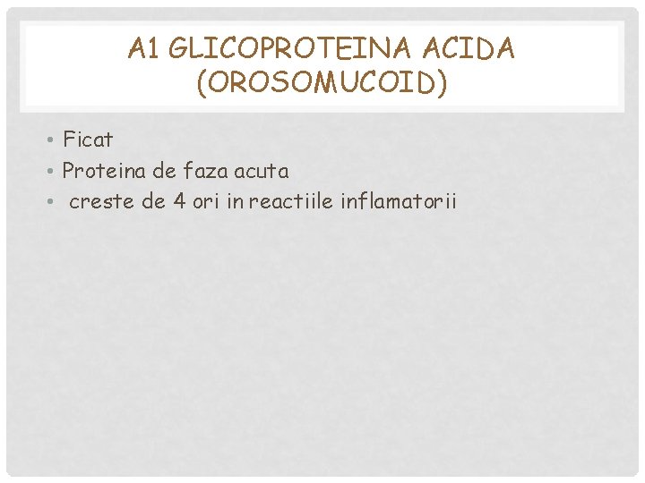Α 1 GLICOPROTEINA ACIDA (OROSOMUCOID) • Ficat • Proteina de faza acuta • creste