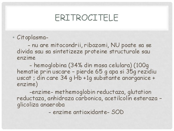 ERITROCITELE • Citoplasma- nu are mitocondrii, ribozomi, NU poate sa se divida sau sa