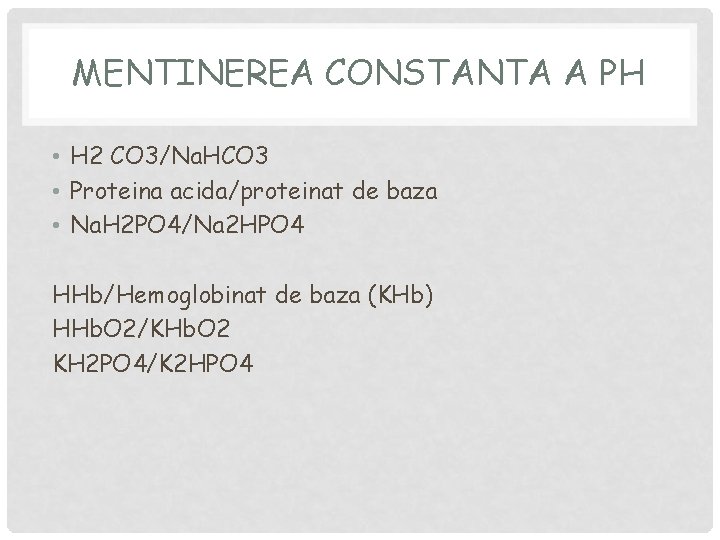 MENTINEREA CONSTANTA A PH • H 2 CO 3/Na. HCO 3 • Proteina acida/proteinat