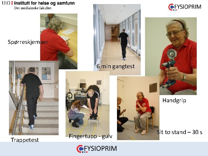 Spørreskjemaer 6 min gangtest Handgrip Trappetest Fingertupp ‐ gulv Sit to stand – 30