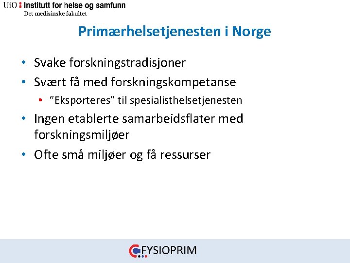 Primærhelsetjenesten i Norge • Svake forskningstradisjoner • Svært få med forskningskompetanse • ”Eksporteres” til