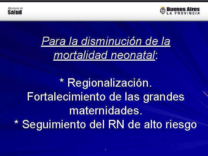 Para la disminución de la mortalidad neonatal: * Regionalización. Fortalecimiento de las grandes maternidades.