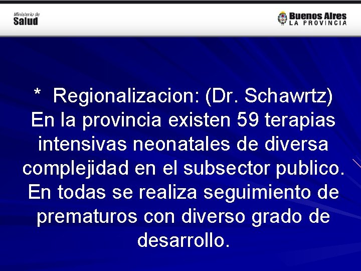 * Regionalizacion: (Dr. Schawrtz) En la provincia existen 59 terapias intensivas neonatales de diversa