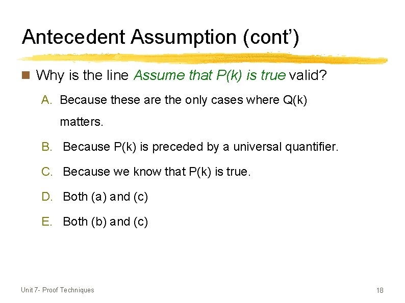 Antecedent Assumption (cont’) n Why is the line Assume that P(k) is true valid?