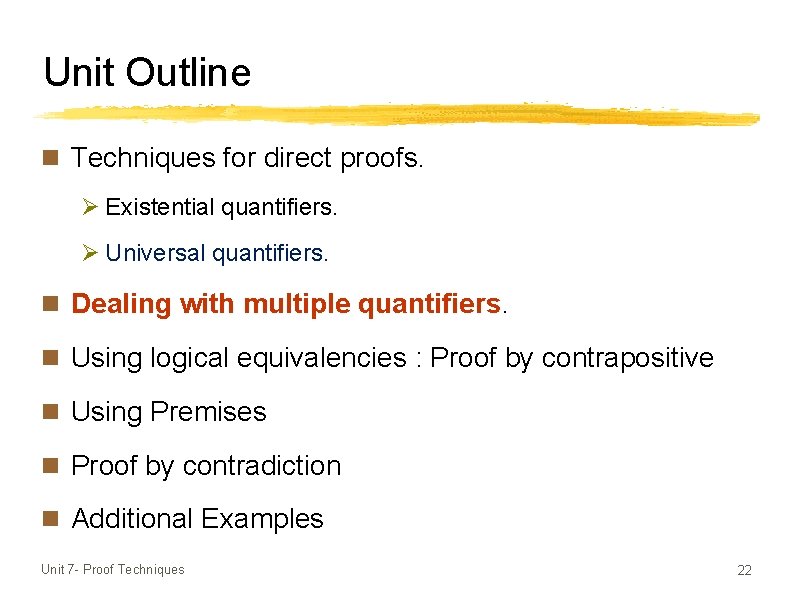 Unit Outline n Techniques for direct proofs. Ø Existential quantifiers. Ø Universal quantifiers. n