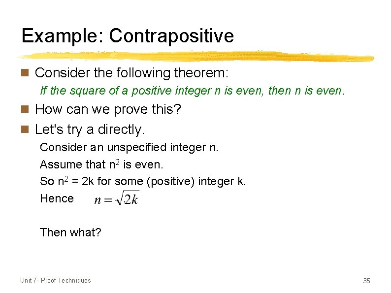 Example: Contrapositive n Consider the following theorem: If the square of a positive integer