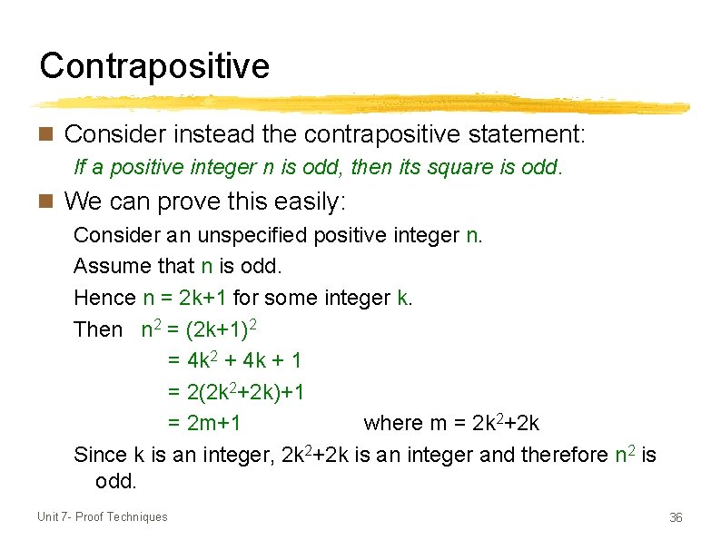 Contrapositive n Consider instead the contrapositive statement: If a positive integer n is odd,
