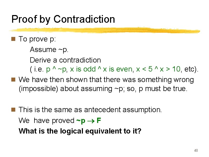 Proof by Contradiction n To prove p: Assume ~p. Derive a contradiction ( i.